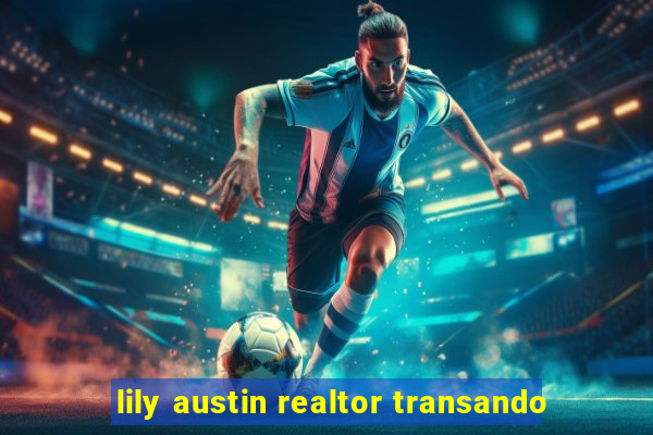 lily austin realtor transando